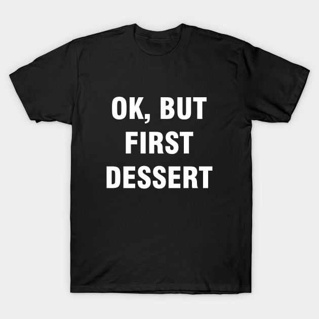 Ok but first dessert T-Shirt by YiannisTees